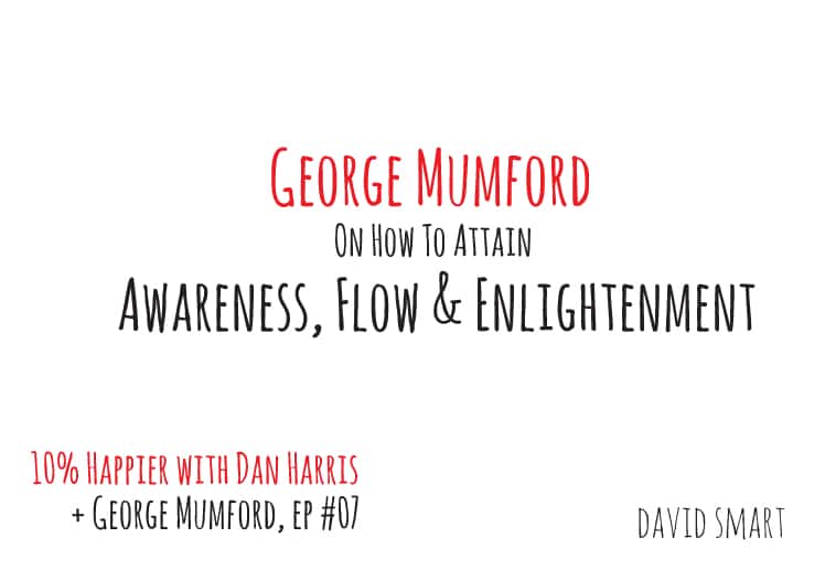 george mumford on awareness flow and enlightenment