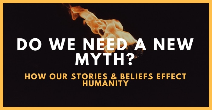 do we need a new myth story belief and effect on humanity