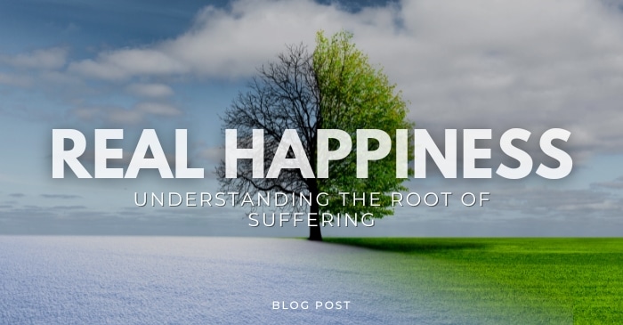 real happiness understanding the root of suffering
